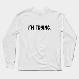 I'm Trying Long Sleeve T-Shirt